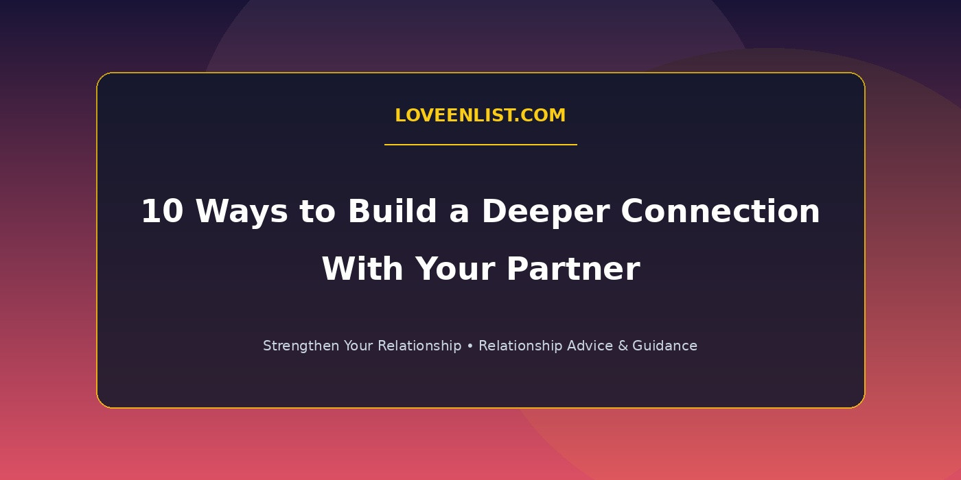 10 Ways to Build a Deeper Connection With Your Partner | LoveEnlist